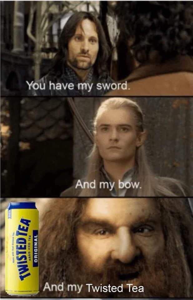 funny lord of the rings names - You have my sword. And my bow. Twisted Tea Maro Iced Tea Original And my Twisted Tea