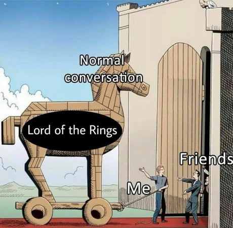 troy horse meme - Normal conversation Lord of the Rings Friends le