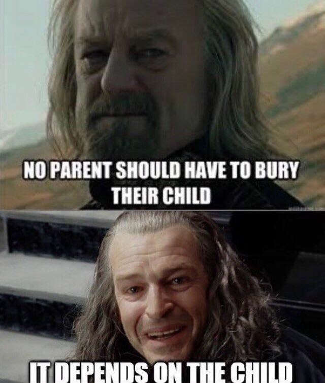 lotr memes - No Parent Should Have To Bury Their Child It Depends On The Child