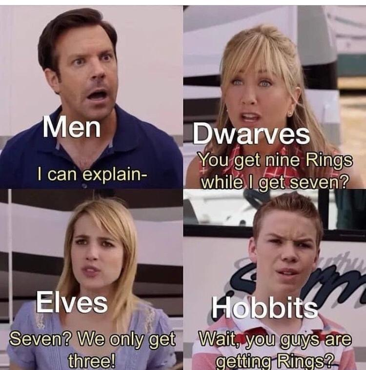lord of the rings memes - Men Dwarves You get nine Rings while I get seven? I can explain Elves Hobbits Seven? We only get Wait, you guys are three! getting Rings?