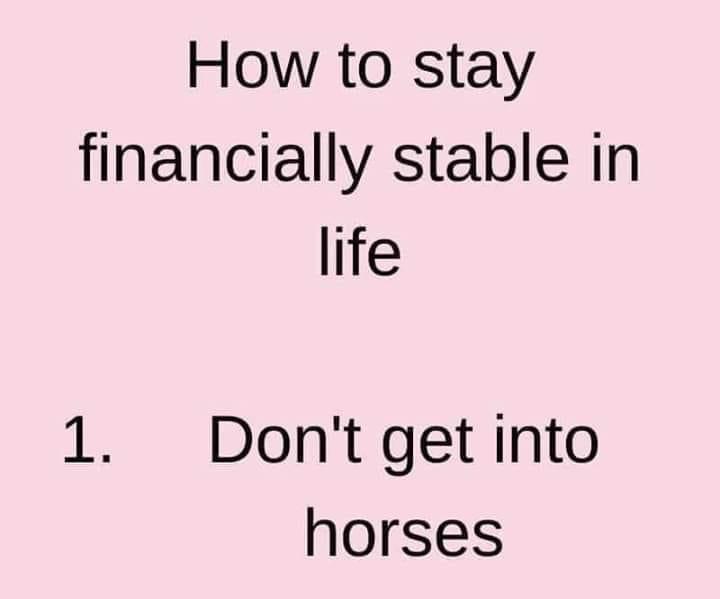 smile - How to stay financially stable in life 1. Don't get into horses