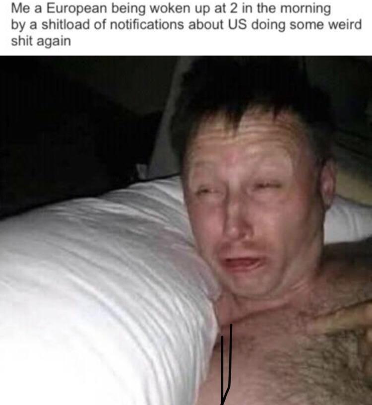 limmy face meme - Me a European being woken up at 2 in the morning by a shitload of notifications about Us doing some weird shit again