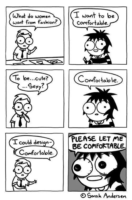 sarah andersen comfortable - What do women I want to be Comfortable. want from fashion? Comfortable. To be...cute? ... Sexy? I could design Comfortable Please Let Me Be Comfortable. Sarah Andersen