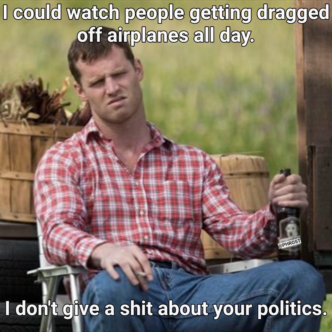jared keeso letterkenny - I could watch people getting dragged off airplanes all day. I don't give a shit about your politics.