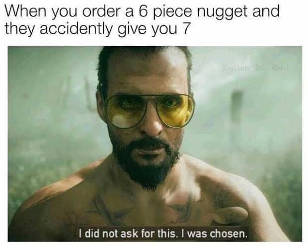 hot teacher tells you to stay after class - When you order a 6 piece nugget and they accidently give you 7 I did not ask for this. I was chosen.