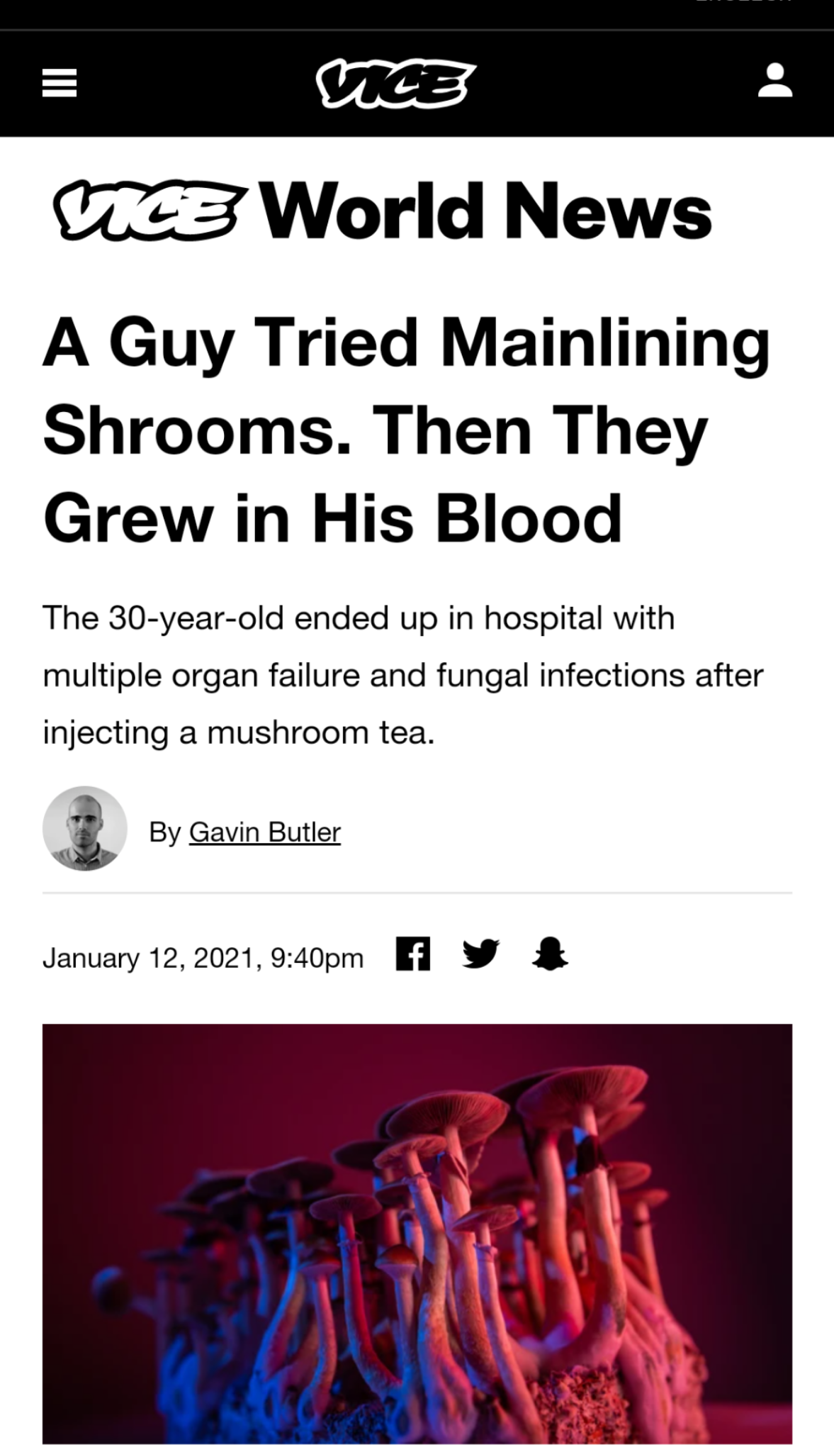 vice - Ju Vice Vice World News A Guy Tried Mainlining Shrooms. Then They Grew in His Blood The 30yearold ended up in hospital with multiple organ failure and fungal infections after injecting a mushroom tea. By Gavin Butler , pm ny!