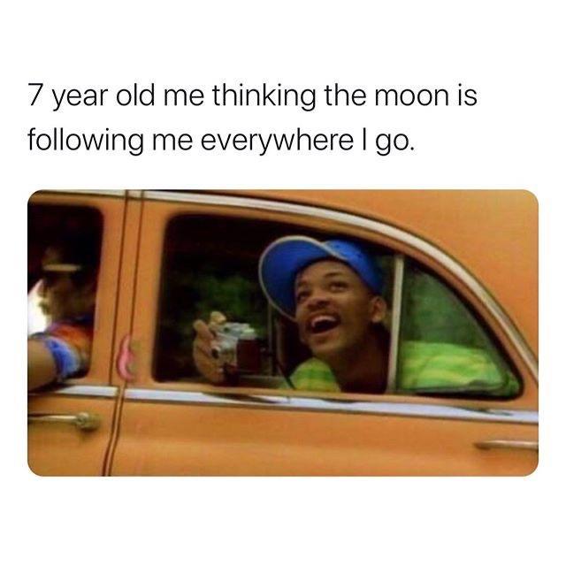 7 year old me thinking the moon - 7 year old me thinking the moon is ing me everywhere I go.