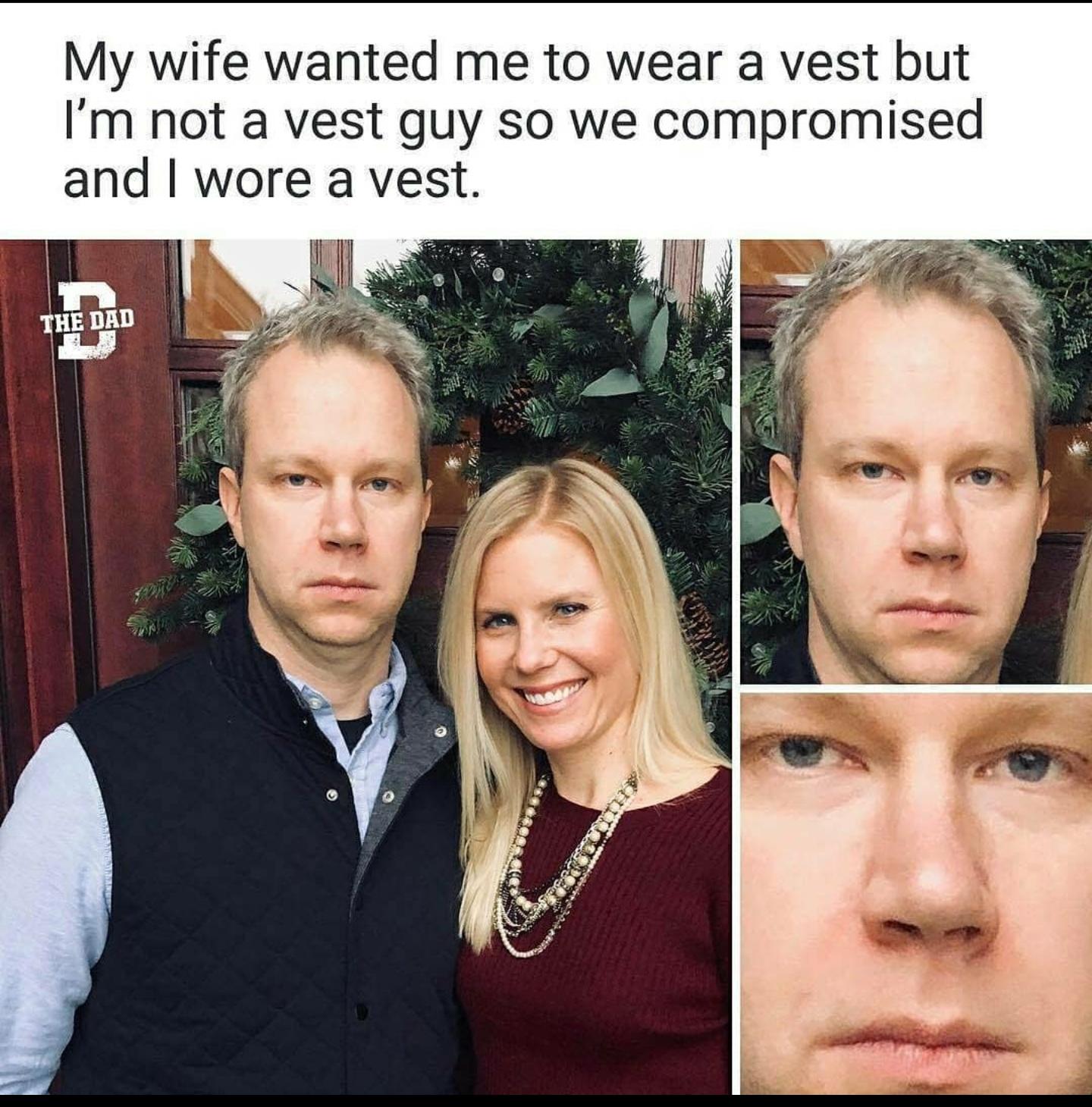 dad compromised and wore a vest - My wife wanted me to wear a vest but I'm not a vest guy so we compromised and I wore a vest. The Dad