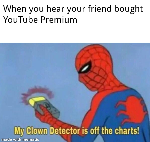 my clown detector is off the charts - When you hear your friend bought YouTube Premium My Clown Detector is off the charts! made with mematic