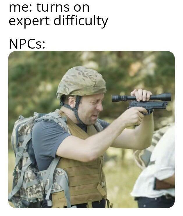 Internet meme - me turns on expert difficulty NPCs an
