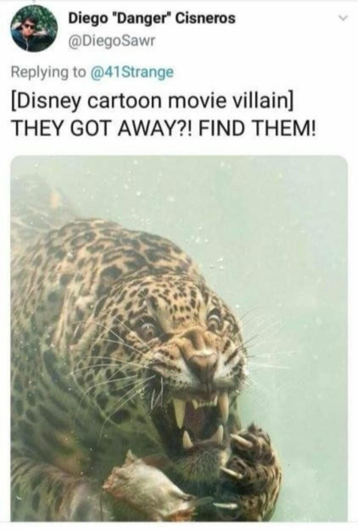 funny pics - disney cartoon movie villain - they got away?! find them - angry cheetah tiger underwater