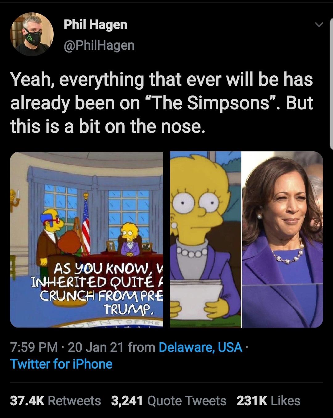 presentation - Phil Hagen Yeah, everything that ever will be has already been on The Simpsons. But this is a bit on the nose. As You Know, V Inherited Quite A Crunch From Pre Trump. 20 Jan 21 from Delaware, Usa Twitter for iPhone 3,241 Quote Tweets