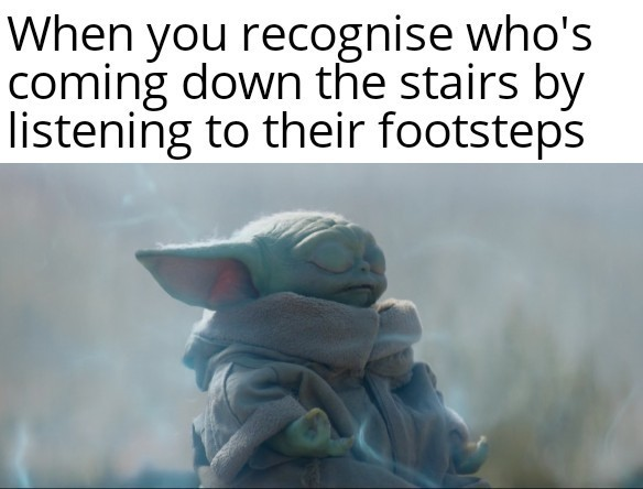 photo caption - When you recognise who's coming down the stairs by listening to their footsteps