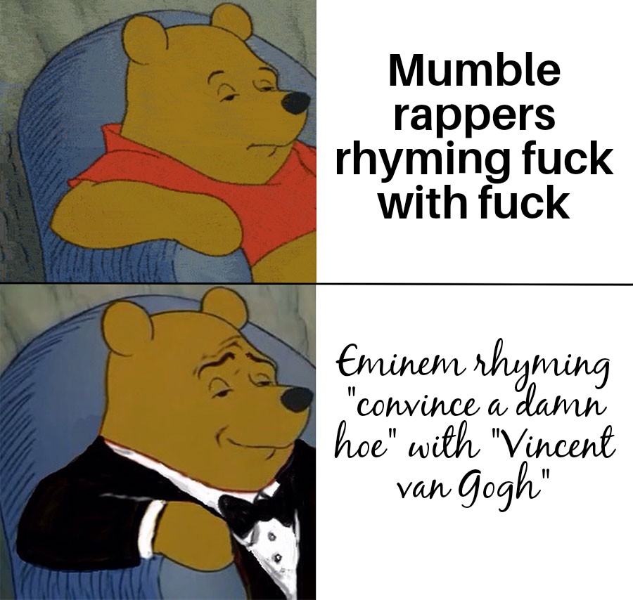 gentlemen bear meme - C Mumble rappers rhyming fuck with fuck Eminem rhyming "convince a damn hoe" with "Vincent van gogh"
