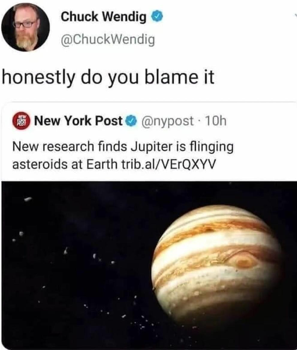 jupiter is flinging asteroids at earth - Chuck Wendig honestly do you blame it New York Post 10h New research finds Jupiter is flinging asteroids at Earth trib.alVErQXYV
