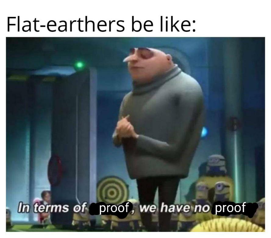 no money memes - Flatearthers be In terms of proof, we have no proof Us