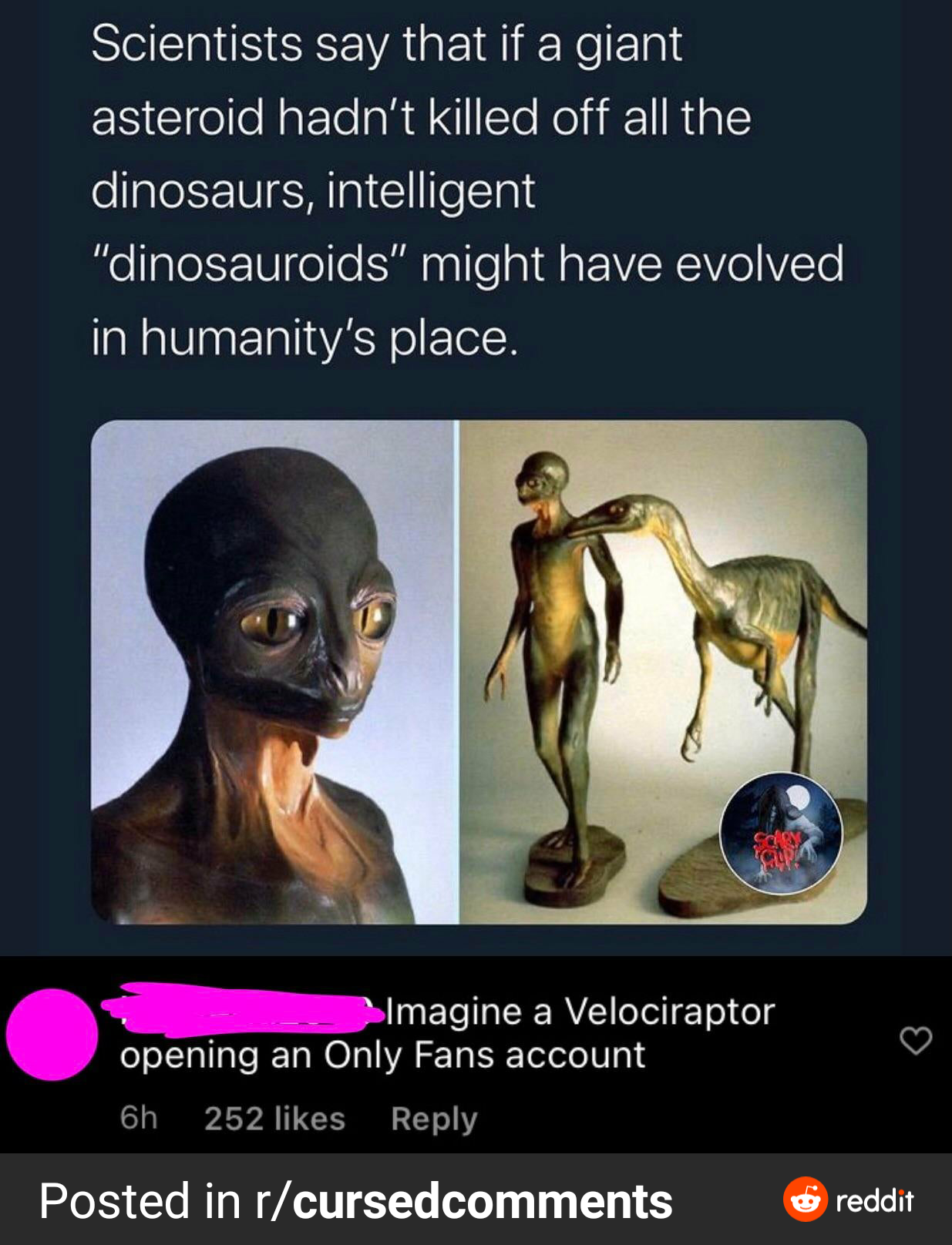 if dinosaurs never went extinct - Scientists say that if a giant asteroid hadn't killed off all the dinosaurs, intelligent "dinosauroids" might have evolved in humanity's place. Imagine a Velociraptor opening an Only Fans account 6h 252 Posted in rcursed 