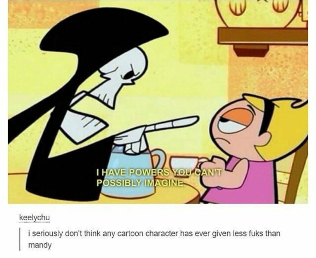 funny the grim adventures of billy and mandy memes - w I Have Powers You Can'T Possibly Imagines keelychu i seriously don't think any cartoon character has ever given less fuks than mandy