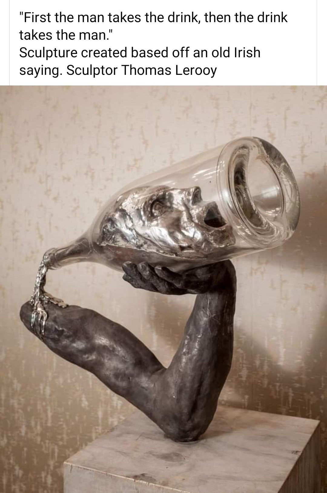 sculpture - "First the man takes the drink, then the drink takes the man." Sculpture created based off an old Irish saying. Sculptor Thomas Lerooy