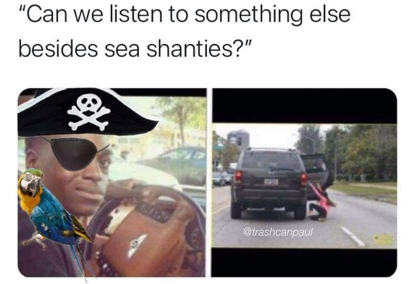 kicked out of car meme - "Can we listen to something else besides sea shanties?" se