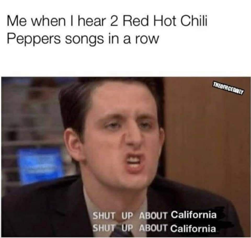 shut up about the sun template - Me when I hear 2 Red Hot Chili Peppers songs in a row Theofacedaly Shut Up About California Shut Up About California
