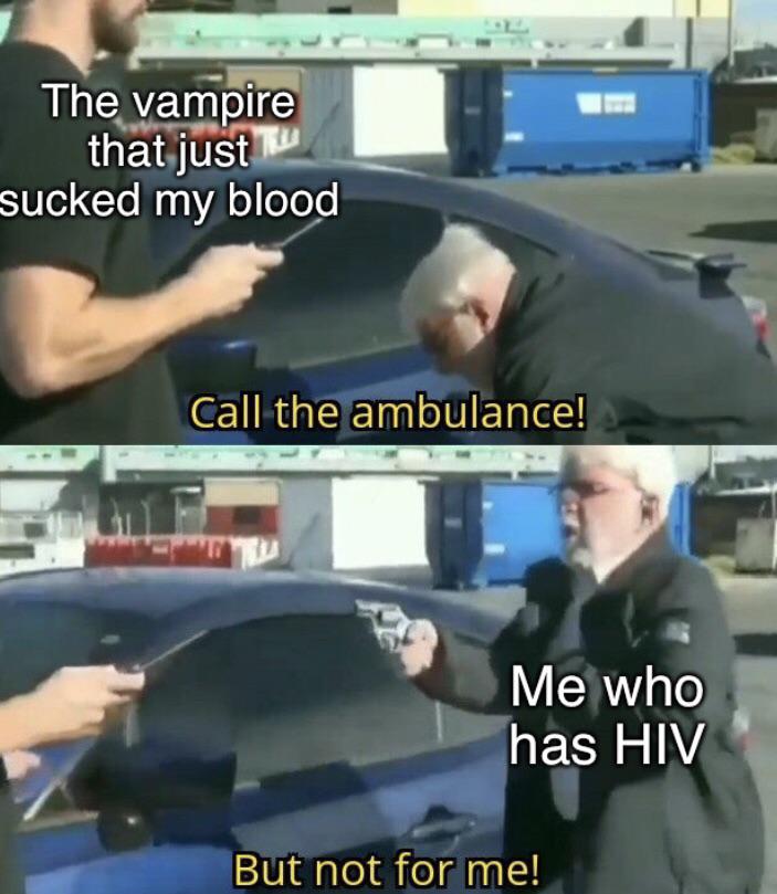 call the ambulance - The vampire that just sucked my blood Call the ambulance! Me who has Hiv But not for me!