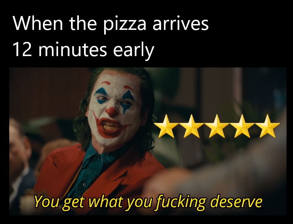 it's about sending a message meme - When the pizza arrives 12 minutes early You get what you fucking deserve