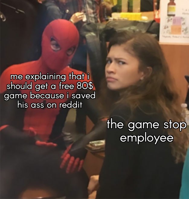 confused meme - me explaining that i should get a free 80$ game because i saved his ass on reddit the game stop employee