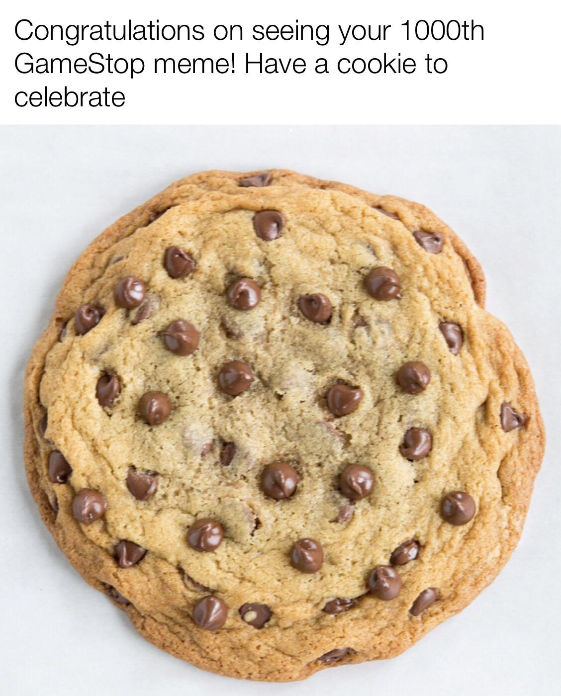 one chocolate chip cookie - Congratulations on seeing your 1000th GameStop meme! Have a cookie to celebrate