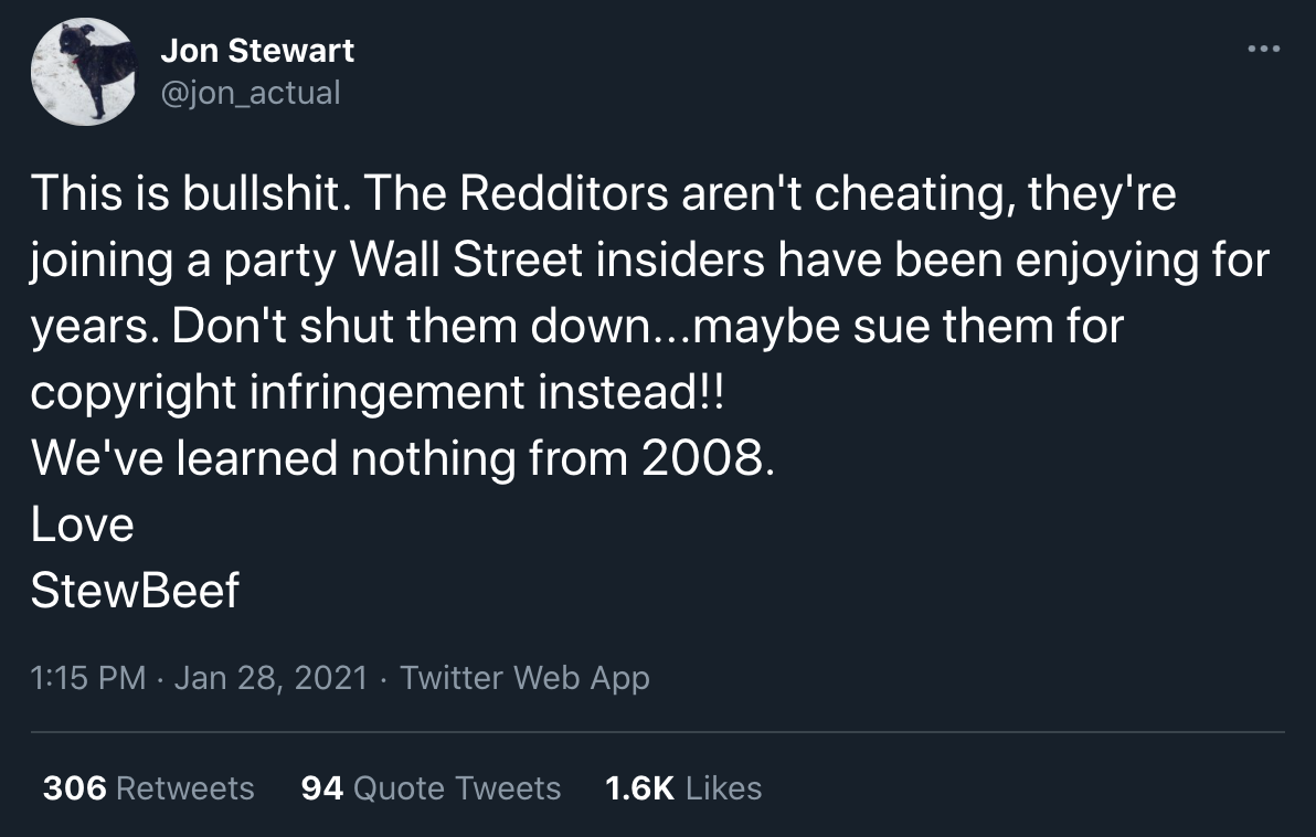 sky - ... Jon Stewart This is bullshit. The Redditors aren't cheating, they're joining a party Wall Street insiders have been enjoying for years. Don't shut them down...maybe sue them for copyright infringement instead!! We've learned nothing from 2008. L