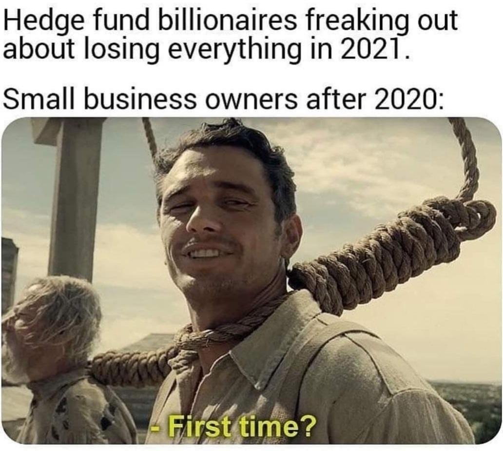 deep learning memes - Hedge fund billionaires freaking out about losing everything in 2021. Small business owners after 2020 First time?