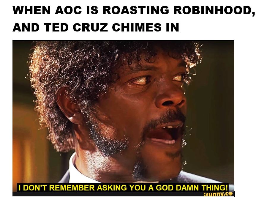 i m roasting a democrat and a republican chimes in - When Aoc Is Roasting Robinhood, And Ted Cruz Chimes In I Don'T Remember Asking You A God Damn Thing! funny.co