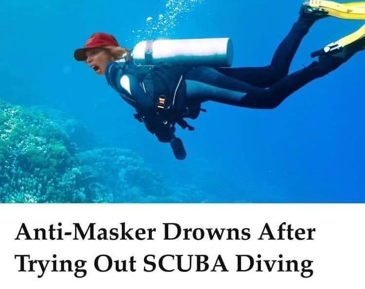 funny memes and pics - scuba diving - AntiMasker Drowns After Trying Out Scuba Diving