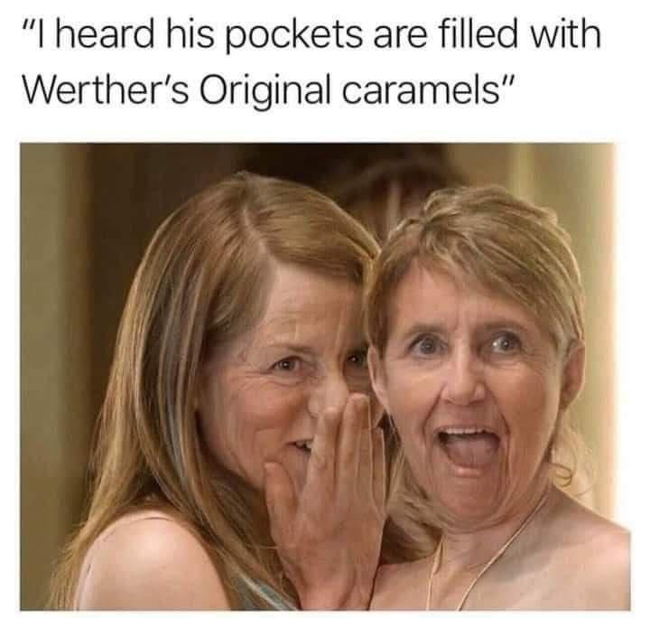 funny memes and pics - photo caption - "I heard his pockets are filled with Werther's Original caramels"