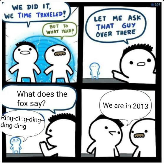 funny memes and pics - grandpa joe hate - 101 We Did It, We Time Traveled! But To What Year? Let Me Ask That Guy Over There Co an 0 What does the fox say? We are in 2013 Ringdingding dingding ny