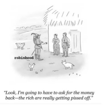 cartoon - 17111 , 6,1011NA robinhood Look, I'm going to have to ask for the money backthe rich are really getting pissed off.