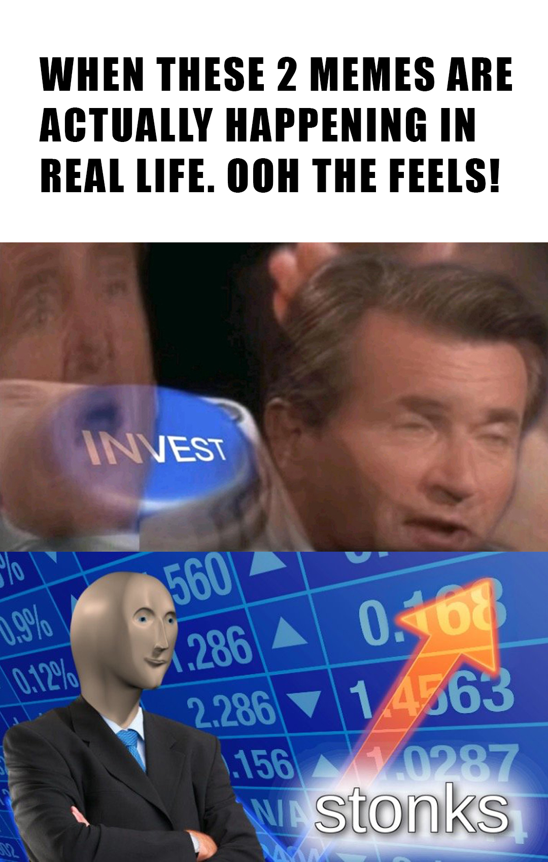 stonks meme - When These 2 Memes Are Actually Happening In Real Life. Ooh The Feels! Invest 30 560 0.9% .286 0.468 0.12% 2.286 1.4563 1.156 0287 w stonks