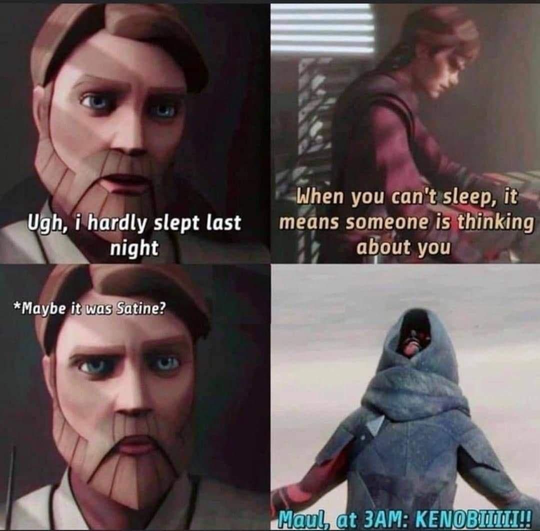 star wars prequel memes - Ugh, i hardly slept last night When you can't sleep, it means someone is thinking about you Maybe it was Satine? Maul, at 3AM Kenobioti!!
