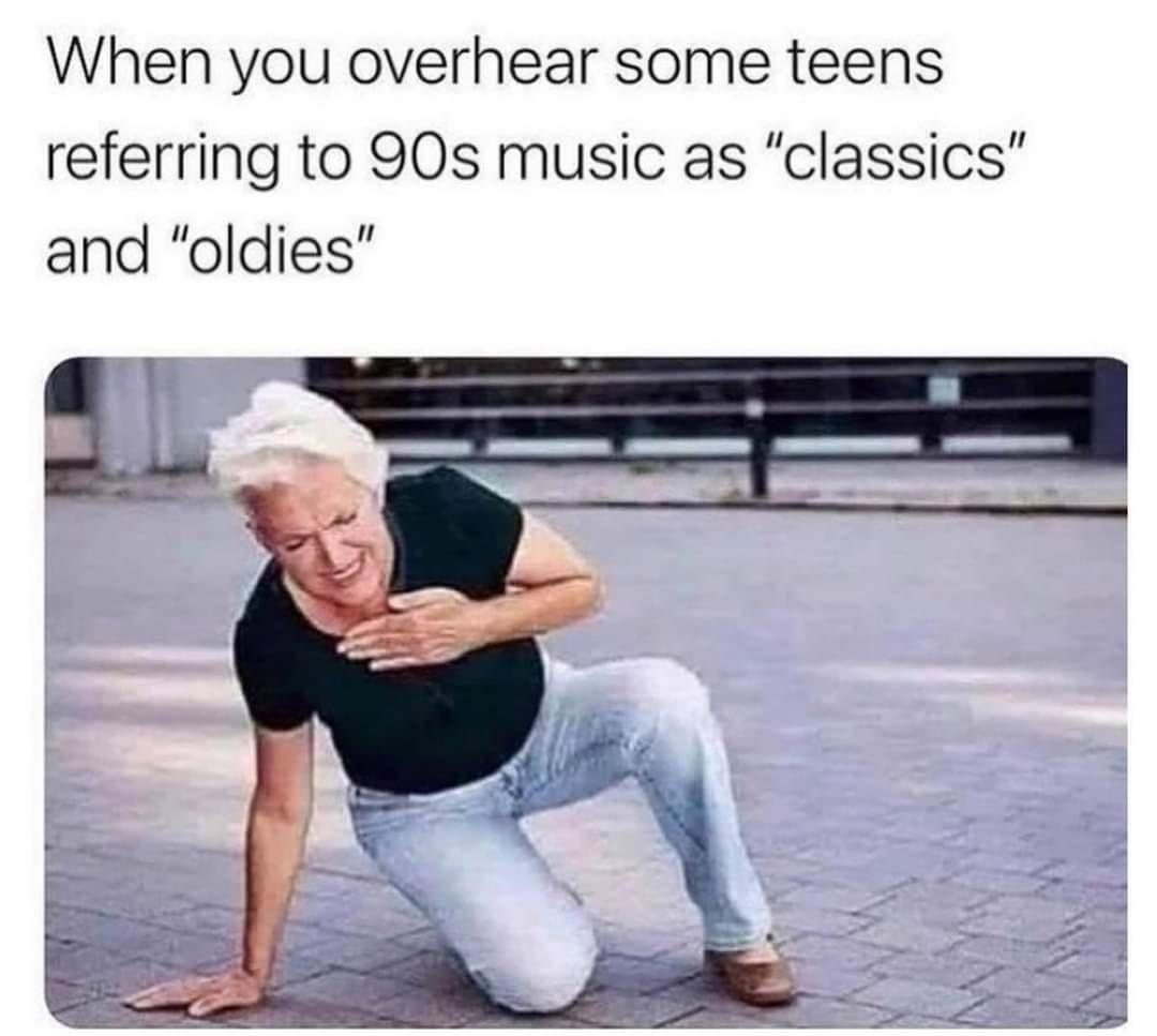 he stops cuddling meme - When you overhear some teens referring to 90s music as "classics" and "Oldies"