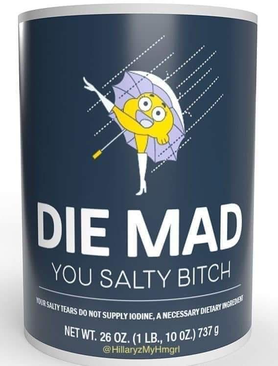 die mad meme - You Salty Bitch ere Wou, Salty Tears Do Not Supply Iodine, A Necessary Dietary Ingredien Net Wt. 26 Oz. 1 Lb., 10 Oz. 7379 Die Mad