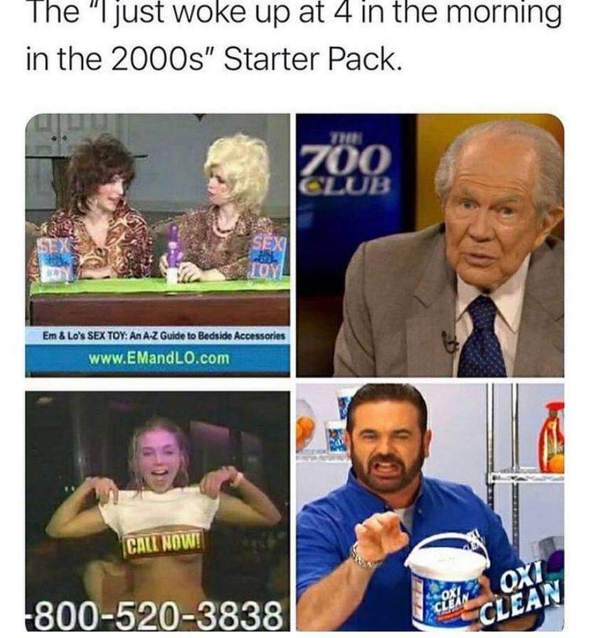 Starter pack - The "I just woke up at 4 in the morning in the 2000s" Starter Pack. 700 Club Sex Em & Lo's Sex Toy An AZ Guide to Bedside Accessories Call Now! ox1. Cler 18005203838 Oxi Clean