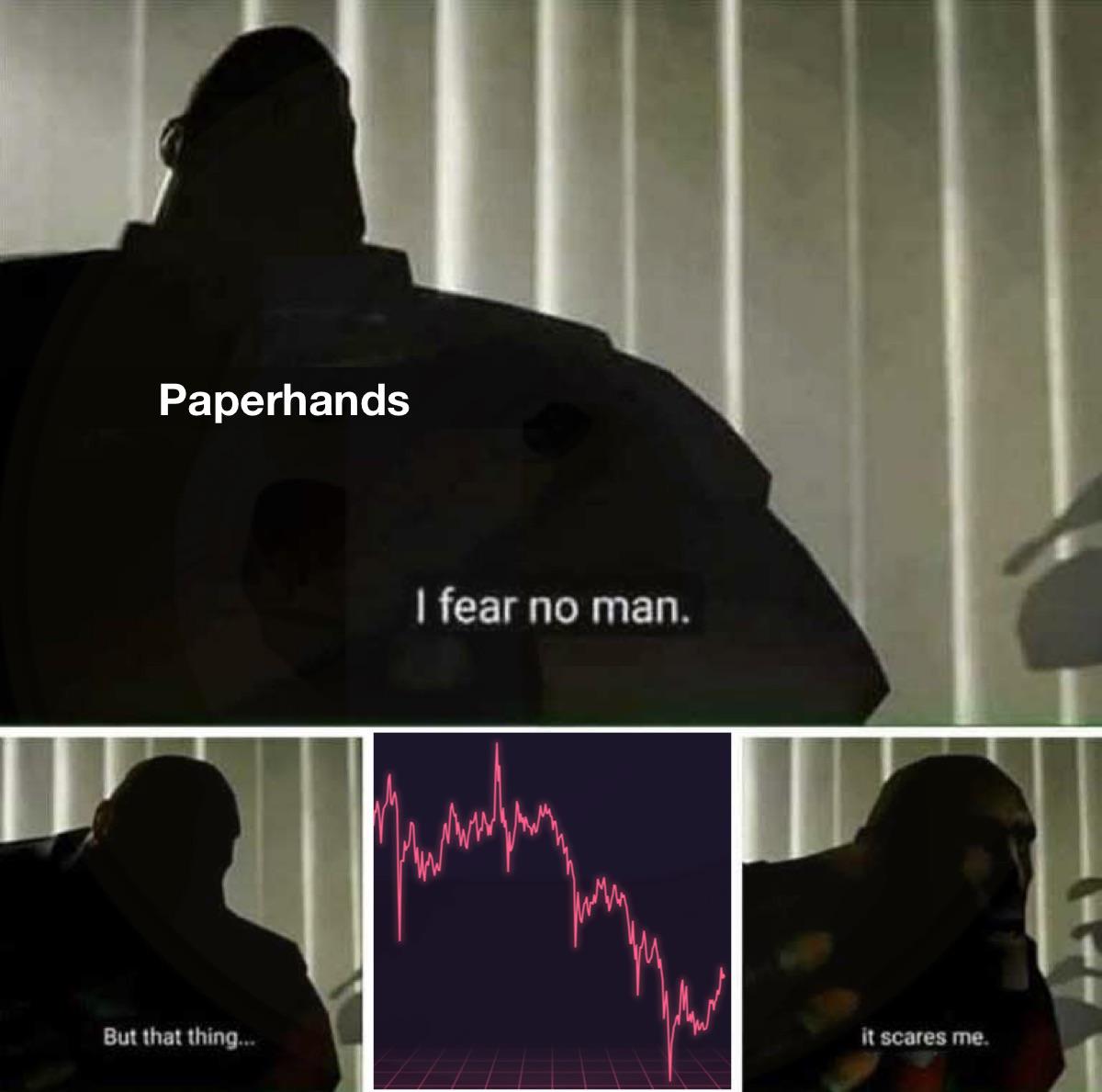 fear no man but that thing - Paperhands I fear no man. Ahmahan But that thing... it scares me.