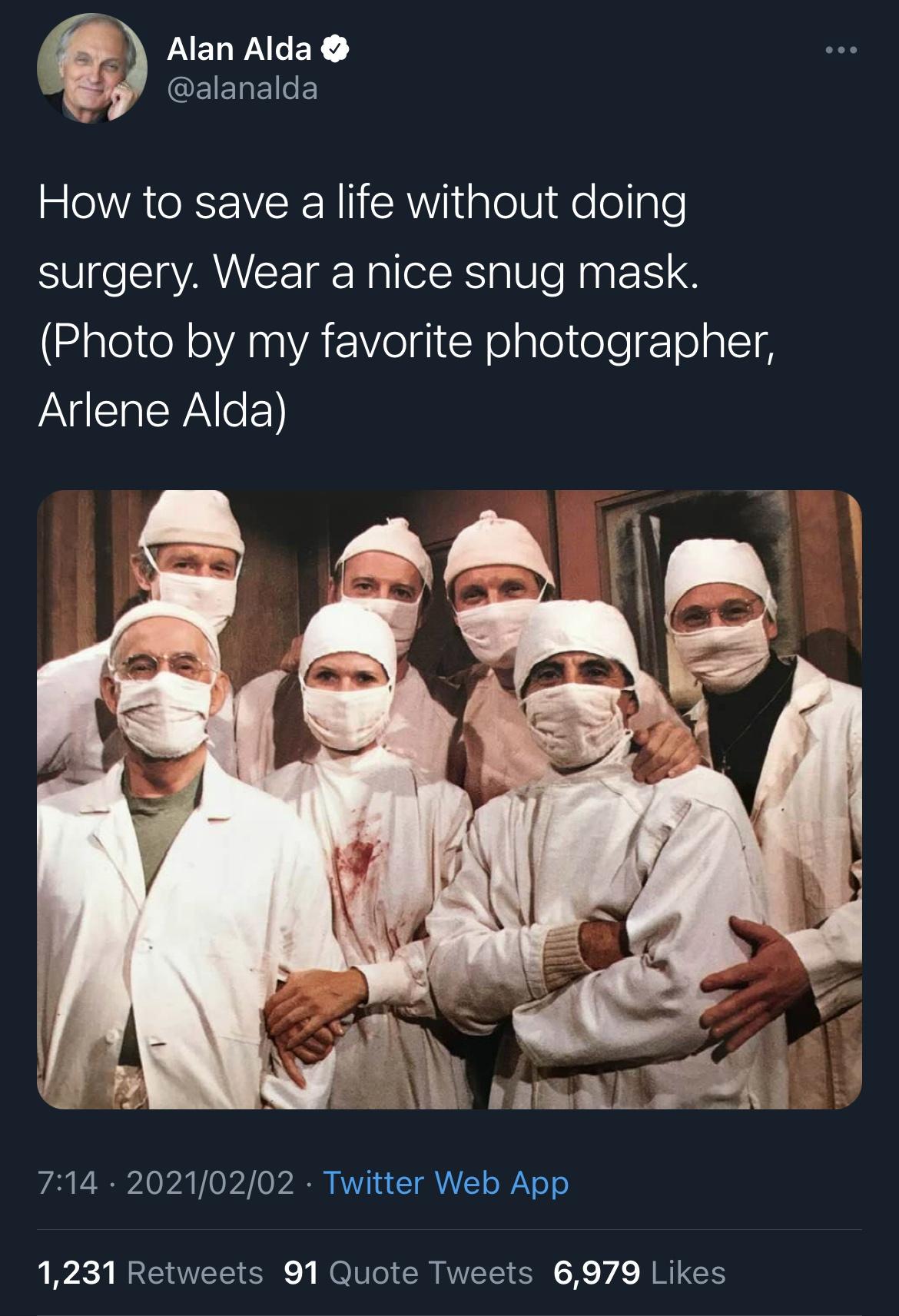 imam - @ @ @ Alan Alda How to save a life without doing surgery. Wear a nice snug mask. Photo by my favorite photographer, Arlene Alda Twitter Web App 1,231 91 Quote Tweets 6,979