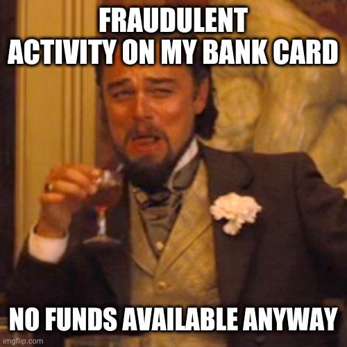 Fraudulent Activity On My Bank Card No Funds Available Anyway imgflip.com