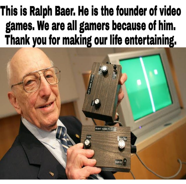 first video game created - This is Ralph Baer. He is the founder of video games. We are all gamers because of him. Thank you for making our life entertaining. Left Hand Player Right Hand Play Hor Med Serve