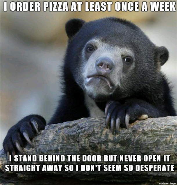 want to sleep forever meme - I Order Pizza At Least Once A Week I Stand Behind The Door But Never Open It Straight Away So I Don'T Seem So Desperate made on mu
