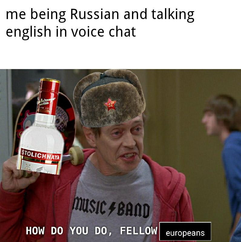 indian government memes - me being Russian and talking english in voice chat wy Stolichnaya Music 4 Band How Do You Do, Fellow europeans