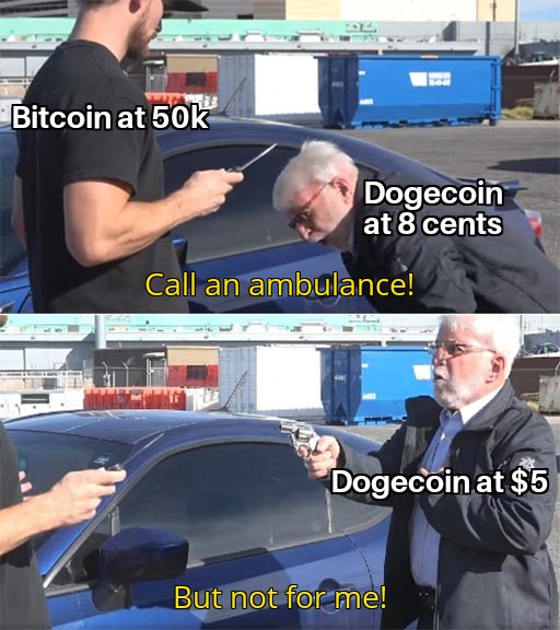 call an ambulance but not for me - Bitcoin at 50k Dogecoin at 8 cents Call an ambulance! Dogecoin at $5 But not for me!