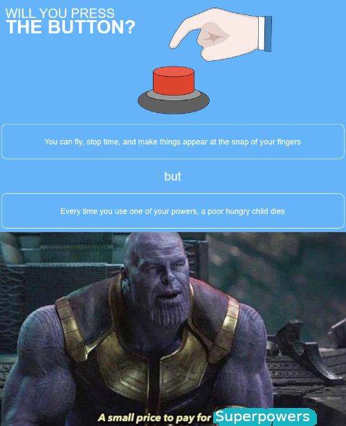 small price to pay for terminator salvation - Will You Press The Button? You can fly, stop time, and make things appear at the snap of your fingers but Every time you use one of your powers, a poor hungry child dies A small price to pay for Superpowers