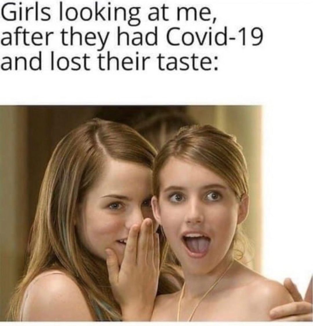 funny memes and random pics - heard he can meme - Girls looking at me, after they had Covid19 and lost their taste